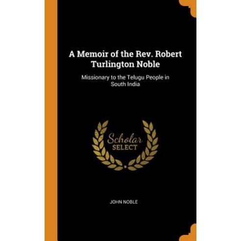 (영문도서) A Memoir of the Rev. Robert Turlington Noble: Missionary to the Telugu People in South India Hardcover, Franklin Classics, English, 9780341911968
