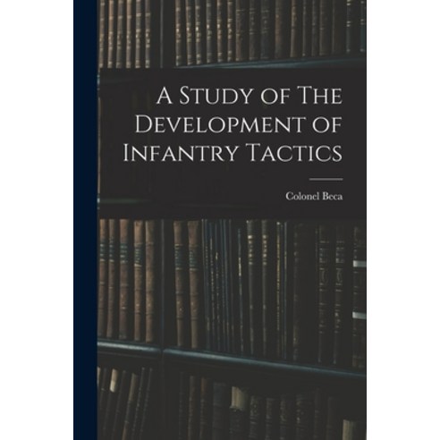 (영문도서) A Study of The Development of Infantry Tactics Paperback, Legare ...