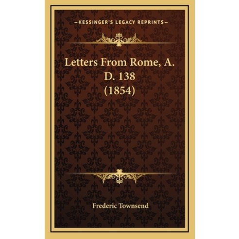 Letters From Rome A. D. 138 (1854) Hardcover, Kessinger Publishing