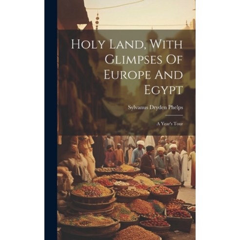 (영문도서) Holy Land With Glimpses Of Europe And Egypt: A Year''s Tour Hardcover, Legare Street Press, English, 9781020140037