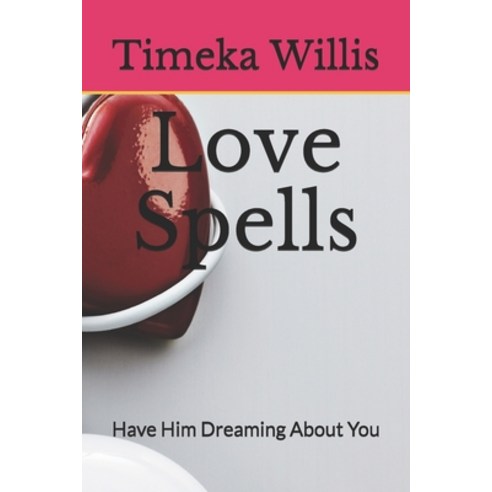 Love Spells: Have Him Dreaming About You Paperback, Independently Published