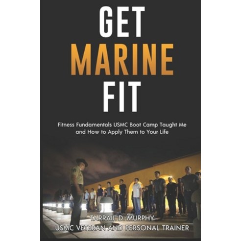 (영문도서) Get Marine Fit: Fitness Fundamentals USMC Boot Camp Taught Me and How to Apply Them to Your Life Paperback, Independently Published, English, 9798775487782