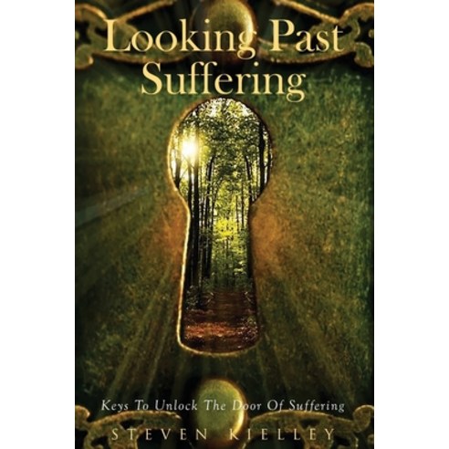 Looking Past Suffering: Keys to unlock the door of suffering. Paperback, Independently Published
