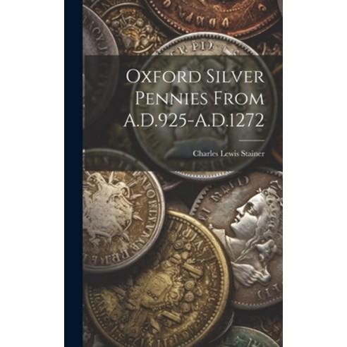 (영문도서) Oxford Silver Pennies From A.D.925-A.D.1272 Hardcover, Legare Street Press, English, 9781021109316