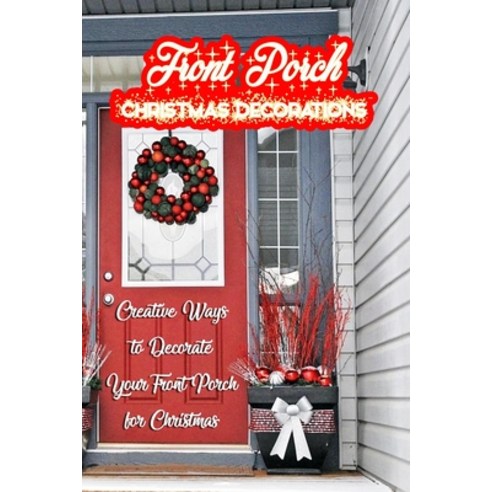 Front Porch Christmas Decorations: Creative Ways to Decorate Your Front Porch for Christmas: Amazing... Paperback, Independently Published, English, 9798575794332