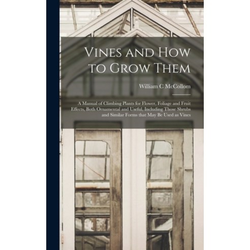 (영문도서) Vines and How to Grow Them: a Manual of Climbing Plants for Flower Foliage and Fruit Effects... Hardcover, Legare Street Press, English, 9781013420238