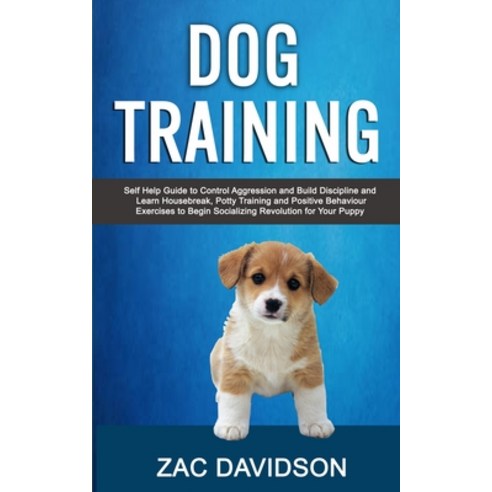 (영문도서) Dog Training: Self Help Guide to Control Aggression and Build Discipline and Learn Housebreak... Paperback, Robert Satterfield, English, 9781989682081