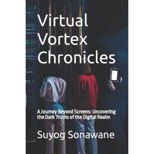 (영문도서) Virtual Vortex Chronicles: A Journey Beyond Screens: Uncovering the Dark Truths of the Digita... Paperback, Independently Published, English, 9798851716867