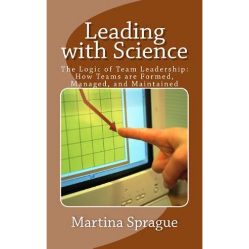 (영문도서) Leading with Science: The Logic of Team Leadership: How Teams are Formed Managed and Mainta... Paperback, Createspace Independent Pub..., English, 9781491281765