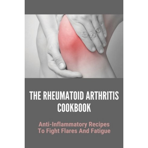 The Rheumatoid Arthritis Cookbook: Anti-Inflammatory Recipes To Fight Flares And Fatigue: Septic Art... Paperback, Amazon Digital Services LLC..., English, 9798737223342