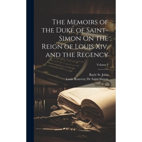 (영문도서) The Memoirs of the Duke of Saint-Simon On the Reign of Louis Xiv and the Regency; Volume 3 Hardcover, Legare Street Press, English, 9781020353802