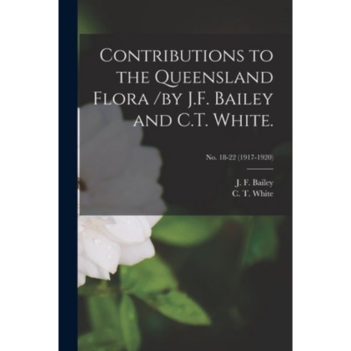(영문도서) Contributions to the Queensland Flora /by J.F. Bailey and C.T. White.; no. 18-22 (1917-1920) Paperback, Legare Street Press, English, 9781014014443