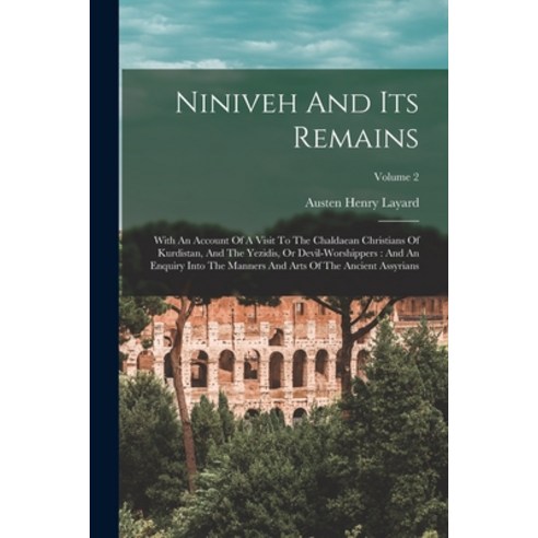 (영문도서) Niniveh And Its Remains: With An Account Of A Visit To The Chaldaean Christians Of Kurdistan ... Paperback, Legare Street Press, English, 9781016022996
