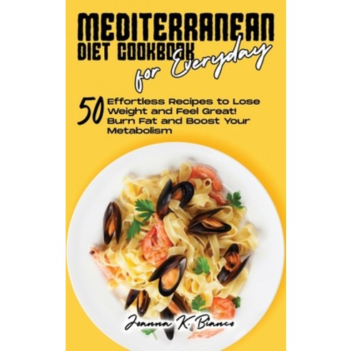 Mediterranean Diet Cookbook for Everyday: 50 Effortless Recipes to Lose Weight and for Healthy Eatin... Hardcover, Joanna K. Bianco, English, 9781802357479