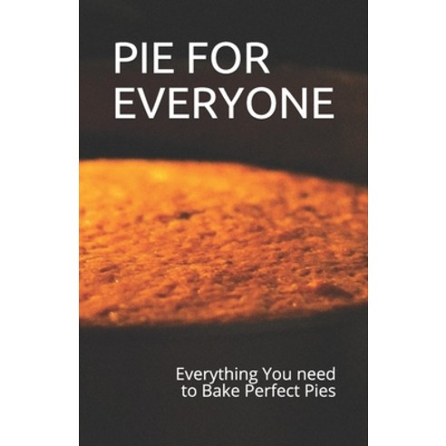 Pie for Everyone: Everything You need to Bake Perfect Pies Paperback, Independently Published, English, 9798593674739