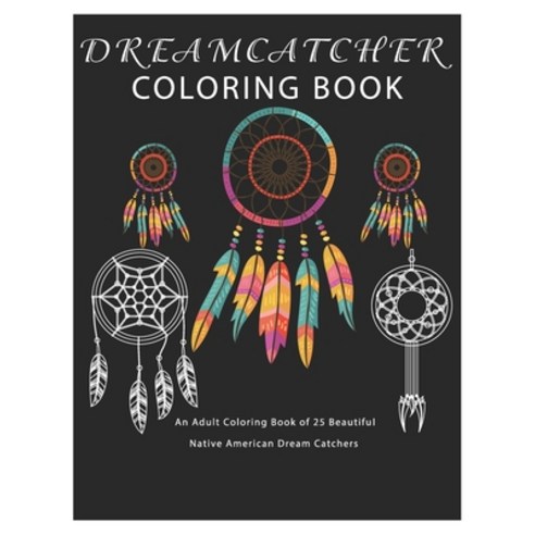 Dreamcatcher Coloring Book: An Adult Coloring Book of 25 Beautiful Native American Dream Catcher Paperback, Independently Published