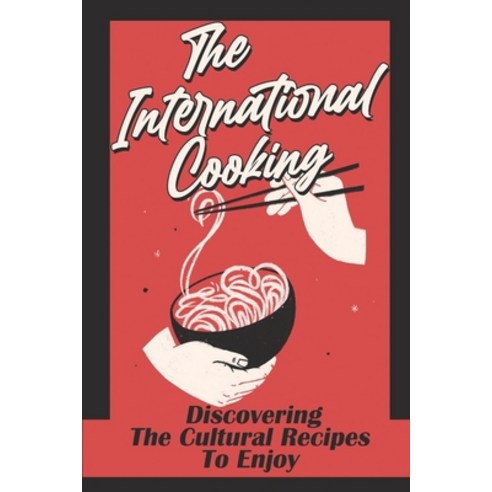 (영문도서) The International Cooking: Discovering The Cultural Recipes To Enjoy: Food Cuisine Paperback, Independently Published, English, 9798463435231