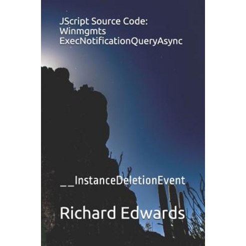 (영문도서) JScript Source Code: Winmgmts ExecNotificationQueryAsync: __InstanceDeletionEvent Paperback, Independently Published, English, 9781731027764