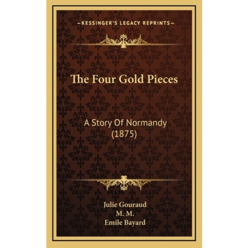 The Four Gold Pieces: A Story Of Normandy (1875) Hardcover, Kessinger Publishing
