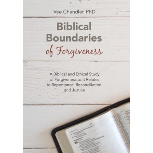 Biblical Boundaries of Forgiveness: A Biblical and Ethical Study of Forgiveness as It Relates to Rep... Hardcover, WestBow Press, English, 9781973644095
