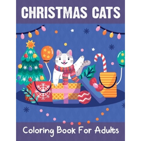 Christmas Cats Coloring Book For Adults: An Adult Coloring Book with Fun Easy and Relaxing Designs... Paperback, Independently Published
