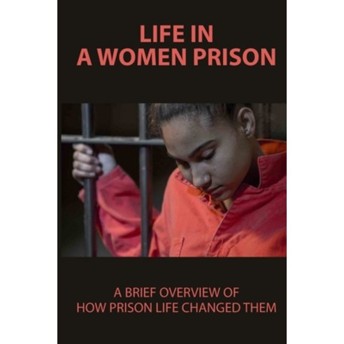 (영문도서) Life In A Women Prison: A Brief Overview Of How Prison Life Changed Them: Issues In The Prison Paperback, Independently Published, English, 9798511721613