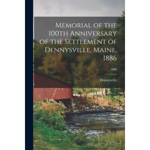 (영문도서) Memorial of the 100th Anniversary of the Settlement of Dennysville Maine 1886; 1886 Paperback, Legare Street Press, English, 9781014729002