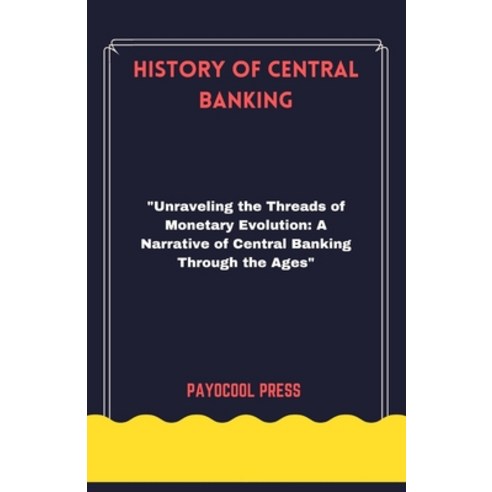 (영문도서) History of Central Banking: "Unraveling the Threads of Monetary Evolution: A Narrative of Cen... Paperback, Independently Published, English, 9798883751256