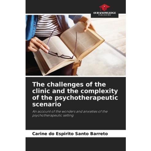 (영문도서) The challenges of the clinic and the complexity of the psychotherapeutic scenario Paperback, Our Knowledge Publishing, English, 9786206440772