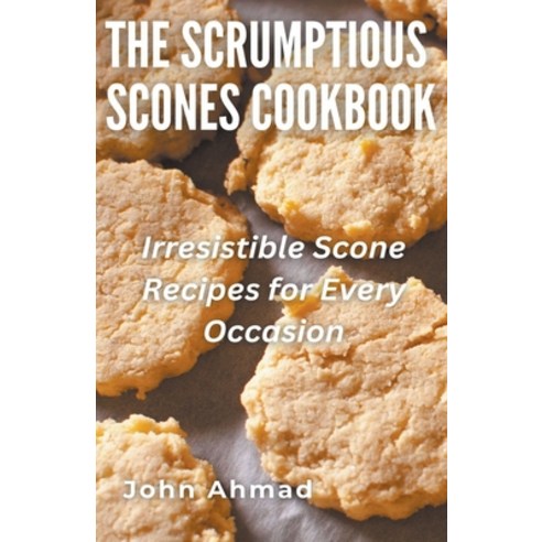 (영문도서) The Scrumptious Scones Cookbook Paperback, John Ahmad, English, 9798224305100