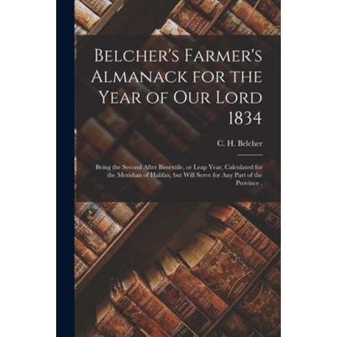 (영문도서) Belcher''s Farmer''s Almanack for the Year of Our Lord 1834 [microform]: Being the Second After... Paperback, Legare Street Press, English, 9781015016088