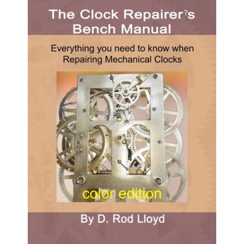 (영문도서) Clock Repairer''s Bench Manual: Everything you need to know When Repairing Mechanical Clocks Paperback, D. Rod Lloyd, English, 9781087955612