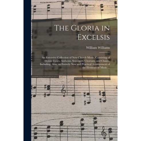 (영문도서) The Gloria in Excelsis: an Extensive Collection of New Church Music Consisting of Hymn-tunes... Paperback, Legare Street Press, English, 9781015259416