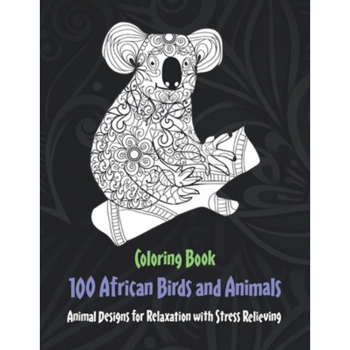 100 African Birds and Animals - Coloring Book - Animal Designs for Relaxation with Stress Relieving Paperback, Independently Published
