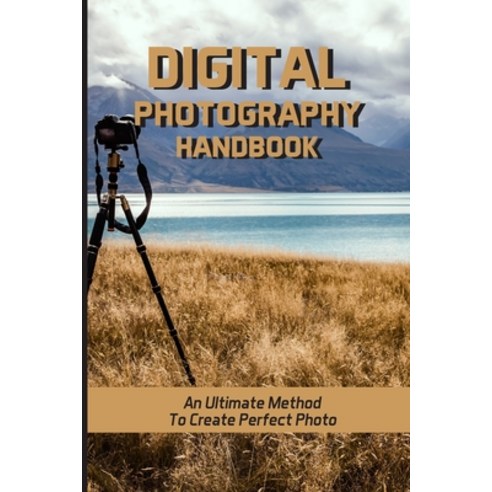 (영문도서) Digital Photography Handbook: An Ultimate Method To Create ...