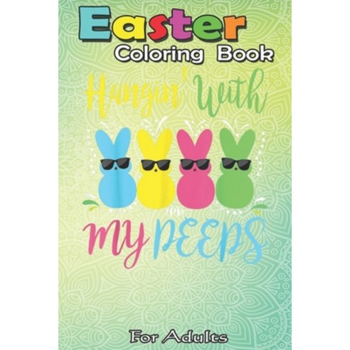 Easter Coloring Book For Adults: Easter Day - Hanging With My Peeps Funny An Adult Easter Coloring B... Paperback, Independently Published, English, 9798709703148