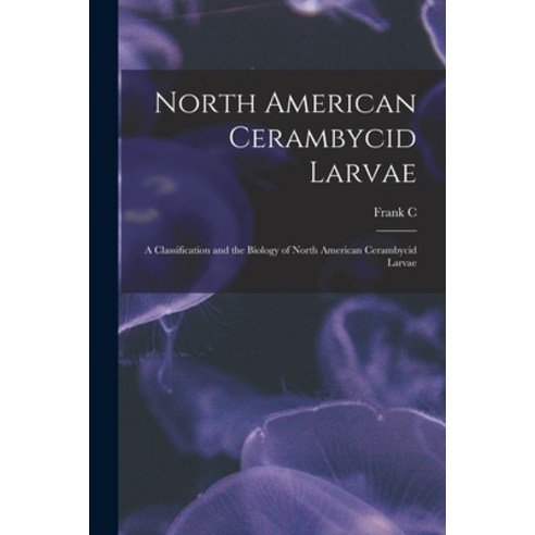 (영문도서) North American Cerambycid Larvae: A Classification and the Biology of North American Cerambyc... Paperback, Legare Street Press, English, 9781017191233
