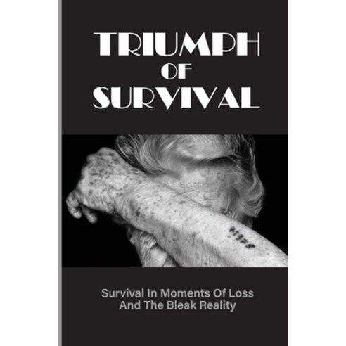 (영문도서) Triumph Of Survival: Survival In Moments Of Loss And The Bleak Reality: A Holocaust Survivor Paperback, Independently Published, English, 9798543088975