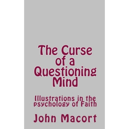 The Curse of a Questioning Mind: Illustrations in the psychology of Faith Paperback, Createspace Independent Publishing Platform