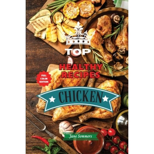 (영문도서) Top Healthy Recipes - Chicken: Learn How to Mix Different Ingredients to Create Tasty Meals a... Paperback, Jane Sommers, English, 9781801884235