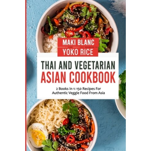 (영문도서) Thai And Vegetarian Asian Cookbook: 2 Books In 1: 150 Recipes For Authentic Veggie Food From ... Paperback, Independently Published, English, 9798474061931