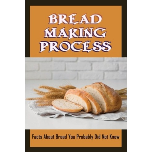 (영문도서) Bread Making Process: Facts About Bread You Probably Did Not Know: Bread In Different Cultures Paperback, Independently Published, English, 9798519384636