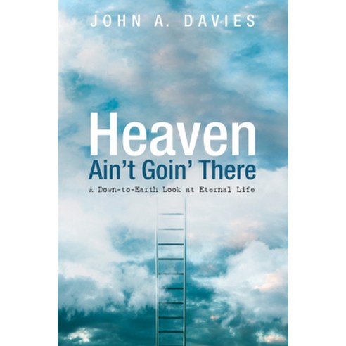 (영문도서) Heaven Ain''t Goin'' There: A Down-To-Earth Look at Eternal Life Paperback, Cascade Books, English, 9781532665271