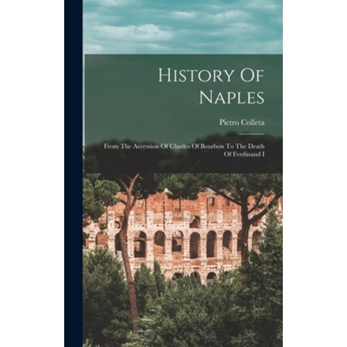 (영문도서) History Of Naples: From The Accession Of Charles Of Bourbon To The Death Of Ferdinand I Hardcover, Legare Street Press, English, 9781016525039
