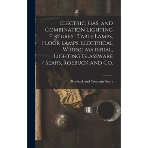 (영문도서) Electric Gas and Combination Lighting Fixtures: table Lamps Floor Lamps Electrical Wiring... Hardcover, Legare Street Press, English, 9781013529849