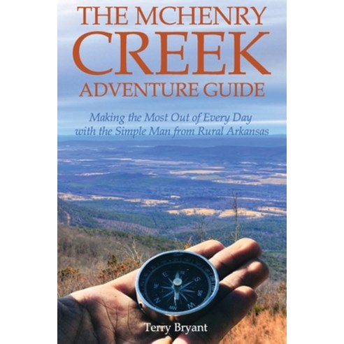 The McHenry Creek Adventure Guide: Making the Most Out of Every Day with the Simple Man from Rural A... Paperback, Independently Published