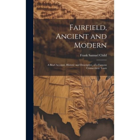 (영문도서) Fairfield Ancient and Modern: A Brief Account Historic and Descriptive of a Famous Connect... Hardcover, Legare Street Press, English, 9781019630587