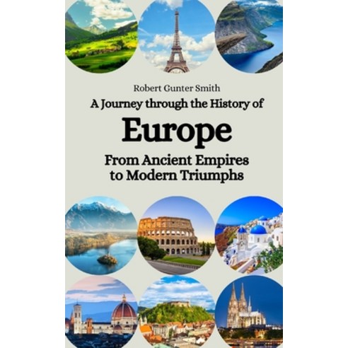 (영문도서) A Journey through the History of Europe: From Ancient Empires to Modern Triumphs Paperback, Independently Published, English, 9798852529107