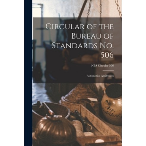(영문도서) Circular of the Bureau of Standards No. 506: Automotive Antifreezes; NBS Circular 506 Paperback, Hassell Street Press, English, 9781014974389