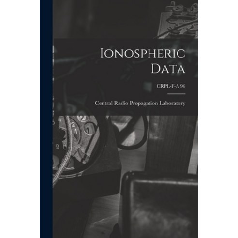 (영문도서) Ionospheric Data; CRPL-F-A 96 Paperback, Hassell Street Press, English, 9781014521354